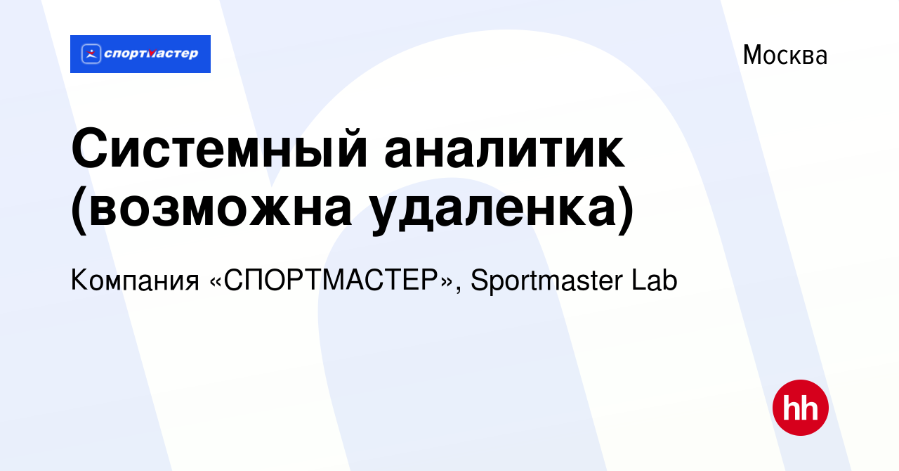 Вакансия Системный аналитик (возможна удаленка) в Москве, работа в компании  Компания «СПОРТМАСТЕР», Sportmaster Lab (вакансия в архиве c 16 февраля  2023)