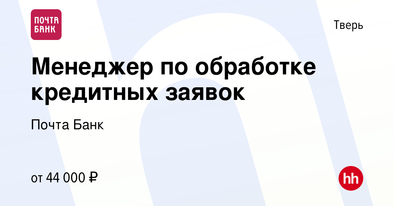 Вакансия Менеджер по обработке кредитных заявок в Твери, работа в компании  Почта Банк (вакансия в архиве c 20 апреля 2022)