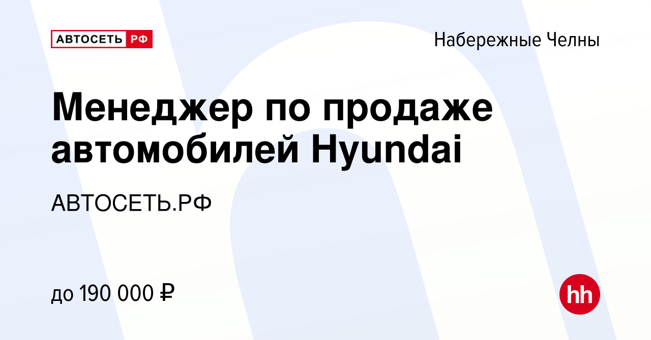 Вакансия Менеджер по продаже автомобилей Hyundai в Набережных Челнах,  работа в компании АВТОСЕТЬ.РФ (вакансия в архиве c 26 июля 2021)