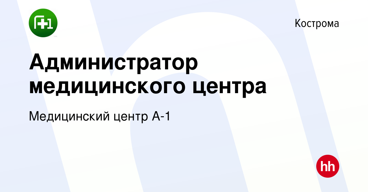 Вакансия Администратор медицинского центра в Костроме, работа в компании Медицинский  центр А-1 (вакансия в архиве c 17 июля 2021)