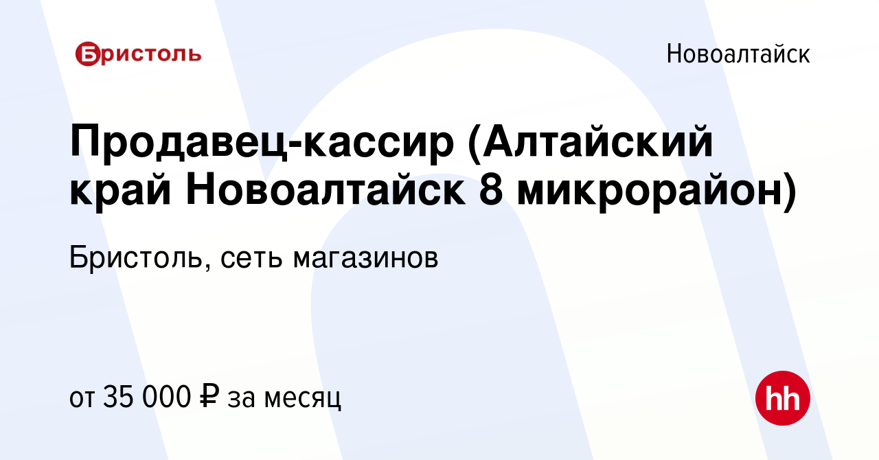 Вакансия Продавец-кассир (Алтайский край Новоалтайск 8 микрорайон) в  Новоалтайске, работа в компании Бристоль, сеть магазинов (вакансия в архиве  c 10 августа 2021)