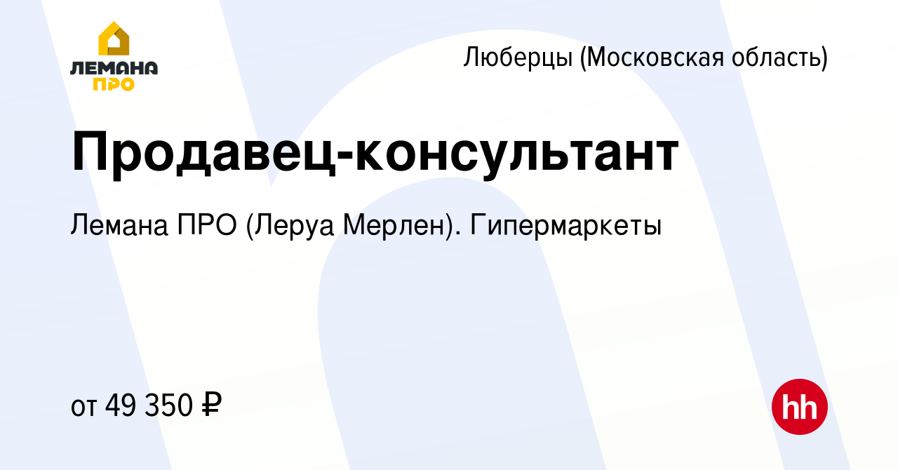 Вакансия Продавец-консультант в Люберцах, работа в компании Леруа Мерлен.  Гипермаркеты (вакансия в архиве c 20 апреля 2022)