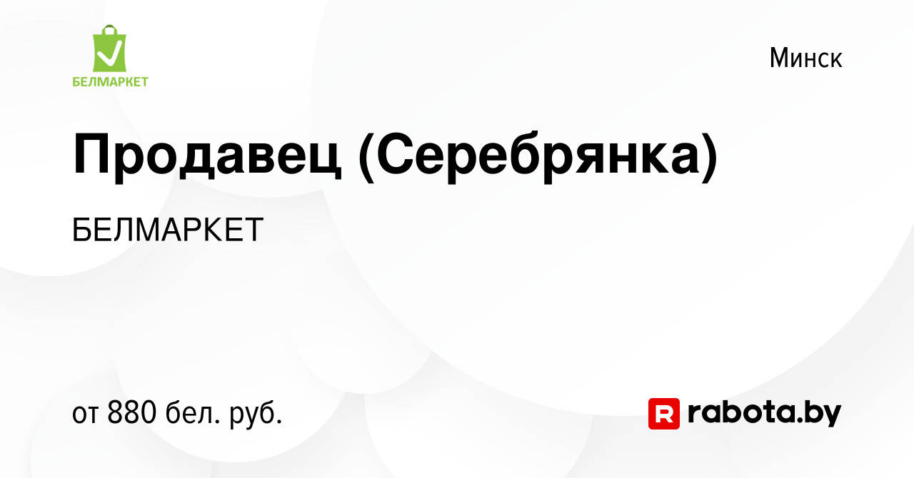 Вакансия Продавец (Серебрянка) в Минске, работа в компании БЕЛМАРКЕТ  (вакансия в архиве c 7 декабря 2021)