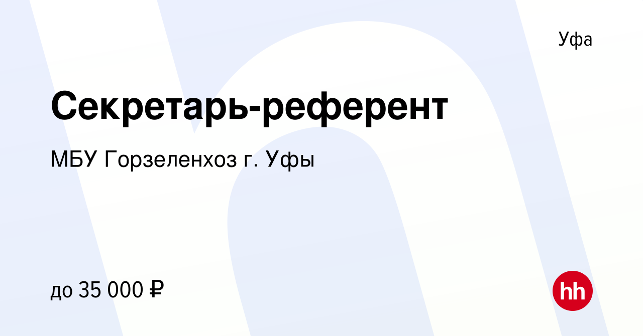 Вакансия Секретарь-референт в Уфе, работа в компании МБУ Горзеленхоз г. Уфы  (вакансия в архиве c 25 июня 2021)