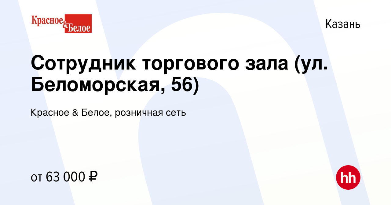 Вакансия Сотрудник торгового зала (ул. Беломорская, 56) в Казани, работа в  компании Красное & Белое, розничная сеть (вакансия в архиве c 8 января 2024)