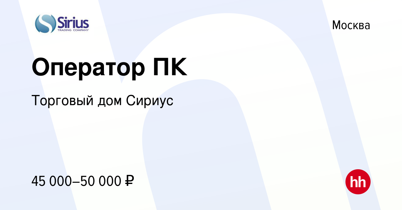 Вакансия Оператор ПК в Москве, работа в компании Торговый дом Сириус  (вакансия в архиве c 26 июня 2021)