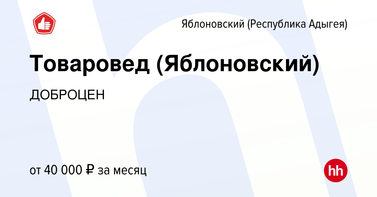 Вакансия Товаровед (Яблоновский) в Яблоновском (Республика Адыгея), работа  в компании ДОБРОЦЕН (вакансия в архиве c 1 июля 2021)