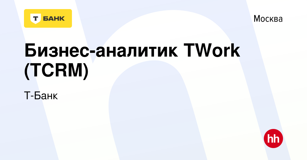 Вакансия Бизнес-аналитик TWork (TCRM) в Москве, работа в компании Тинькофф  (вакансия в архиве c 16 февраля 2022)