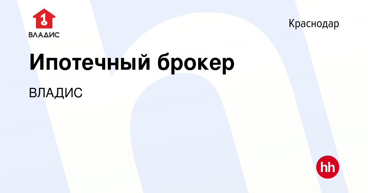 Вакансия Ипотечный брокер в Краснодаре, работа в компании ВЛАДИС (вакансия  в архиве c 26 июня 2021)