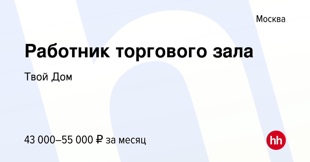 Вакансия Работник торгового зала в Москве, работа в компании Твой Дом  (вакансия в архиве c 30 июня 2021)