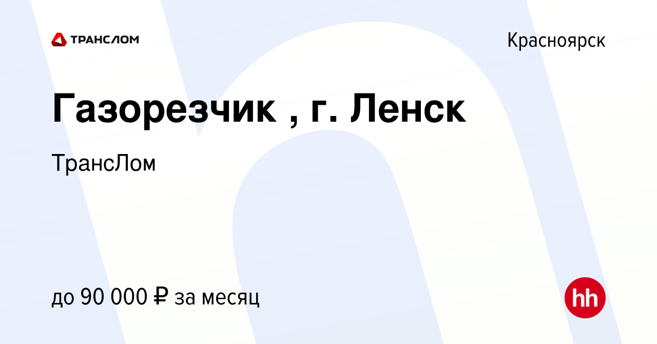 Вакансия Газорезчик , г. Ленск в Красноярске, работа в компании ТрансЛом  (вакансия в архиве c 6 октября 2021)