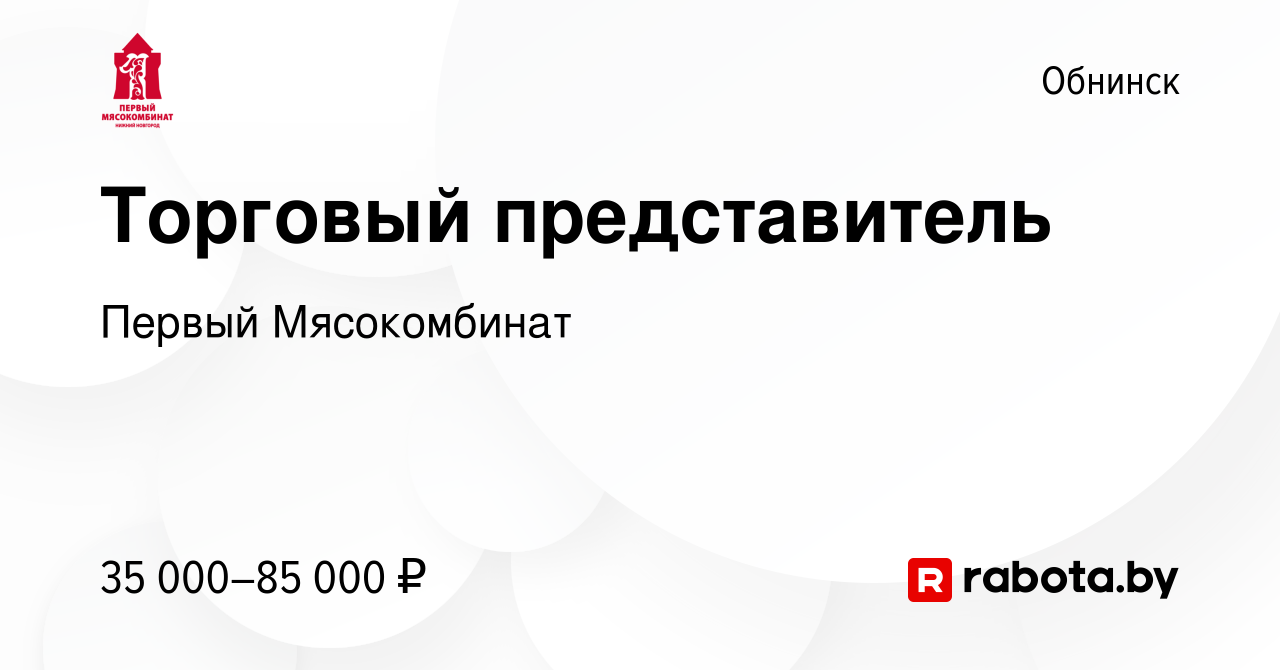 Вакансия Торговый представитель в Обнинске, работа в компании Первый  Мясокомбинат (вакансия в архиве c 30 июня 2021)