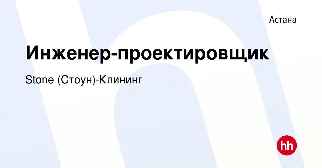 Вакансия Инженер-проектировщик в Астане, работа в компании Stone  (Стоун)-Клининг (вакансия в архиве c 30 июня 2021)