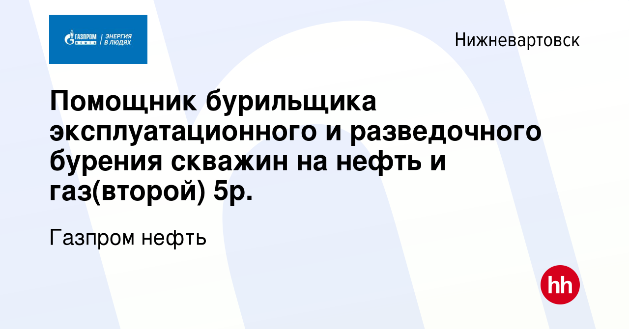 Вакансия Помощник бурильщика эксплуатационного и разведочного бурения  скважин на нефть и газ(второй) 5р. в Нижневартовске, работа в компании  Газпром нефть (вакансия в архиве c 1 июля 2021)