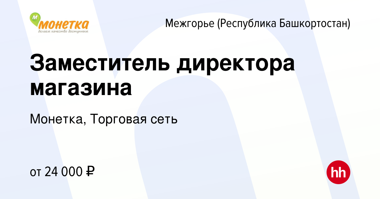 Вакансия Заместитель директора магазина в Межгорье (Республика Башкортостан),  работа в компании Монетка, Торговая сеть (вакансия в архиве c 1 июля 2021)