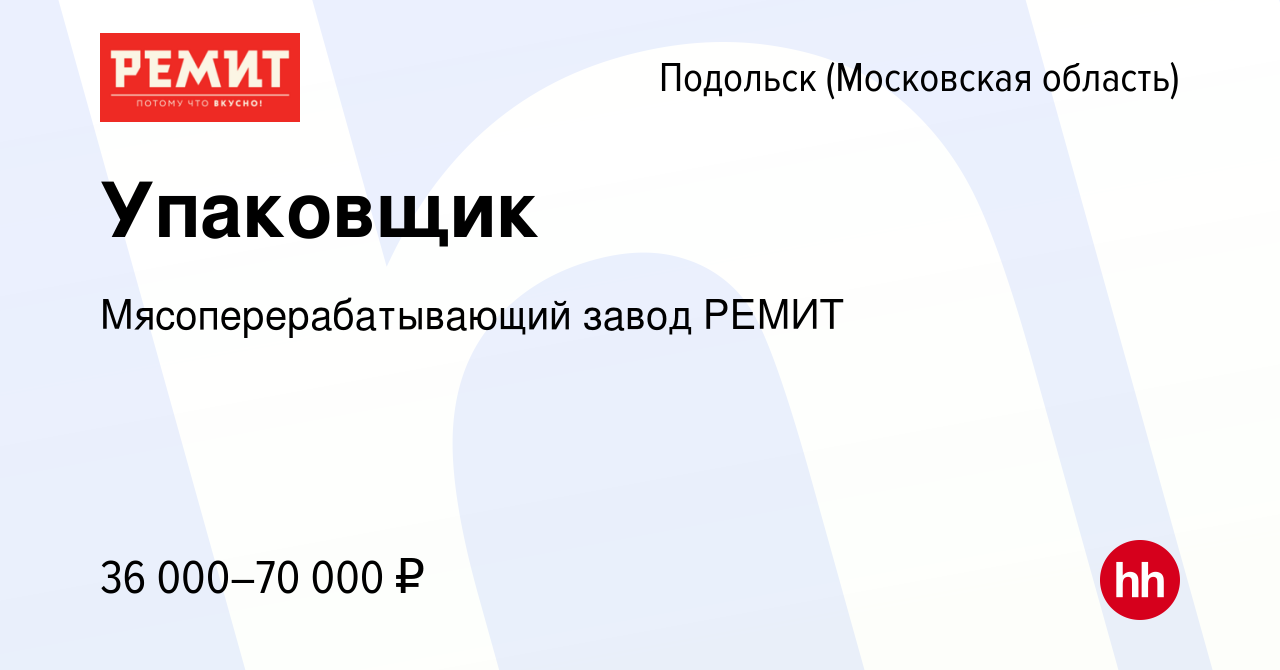 Вакансия Упаковщик в Подольске (Московская область), работа в компании  Мясоперерабатывающий завод РЕМИТ (вакансия в архиве c 10 января 2022)