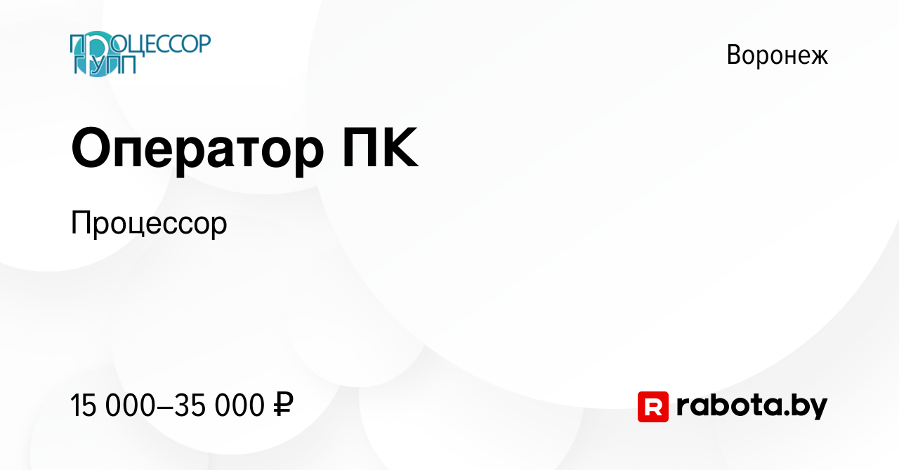 Вакансия Оператор ПК в Воронеже, работа в компании Процессор (вакансия в  архиве c 2 июля 2021)