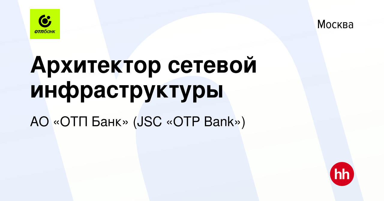 Вакансия Архитектор сетевой инфраструктуры в Москве, работа в компании АО  «ОТП Банк» (JSC «OTP Bank») (вакансия в архиве c 2 июля 2021)