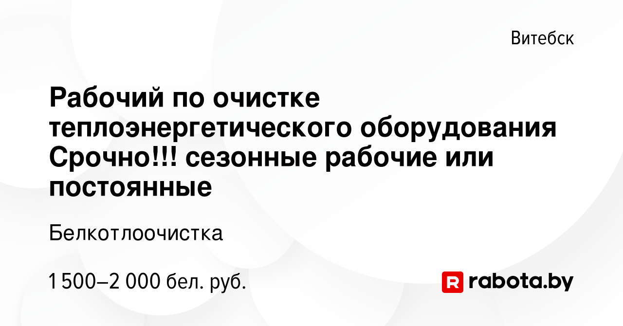 Вакансия Рабочий по очистке теплоэнергетического оборудования Срочно!!!  сезонные рабочие или постоянные в Витебске, работа в компании  Белкотлоочистка (вакансия в архиве c 2 июля 2021)