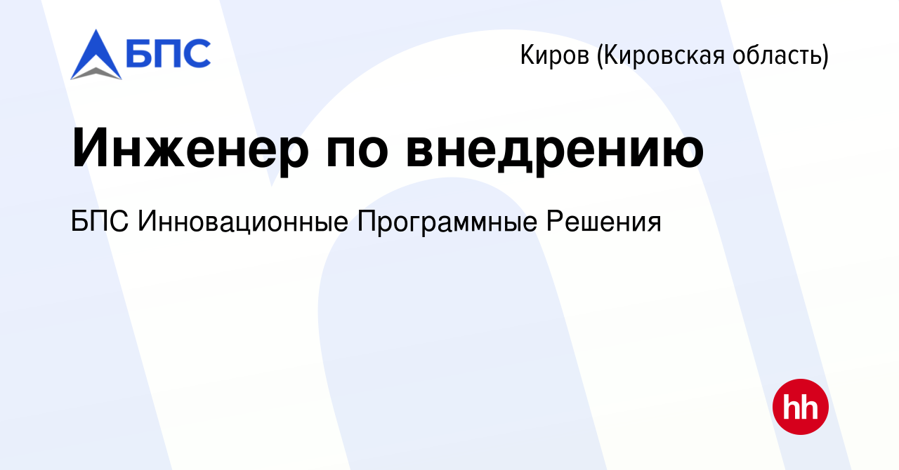 Вакансия Инженер по внедрению в Кирове (Кировская область), работа в  компании БПС Инновационные Программные Решения (вакансия в архиве c 3 июля  2021)