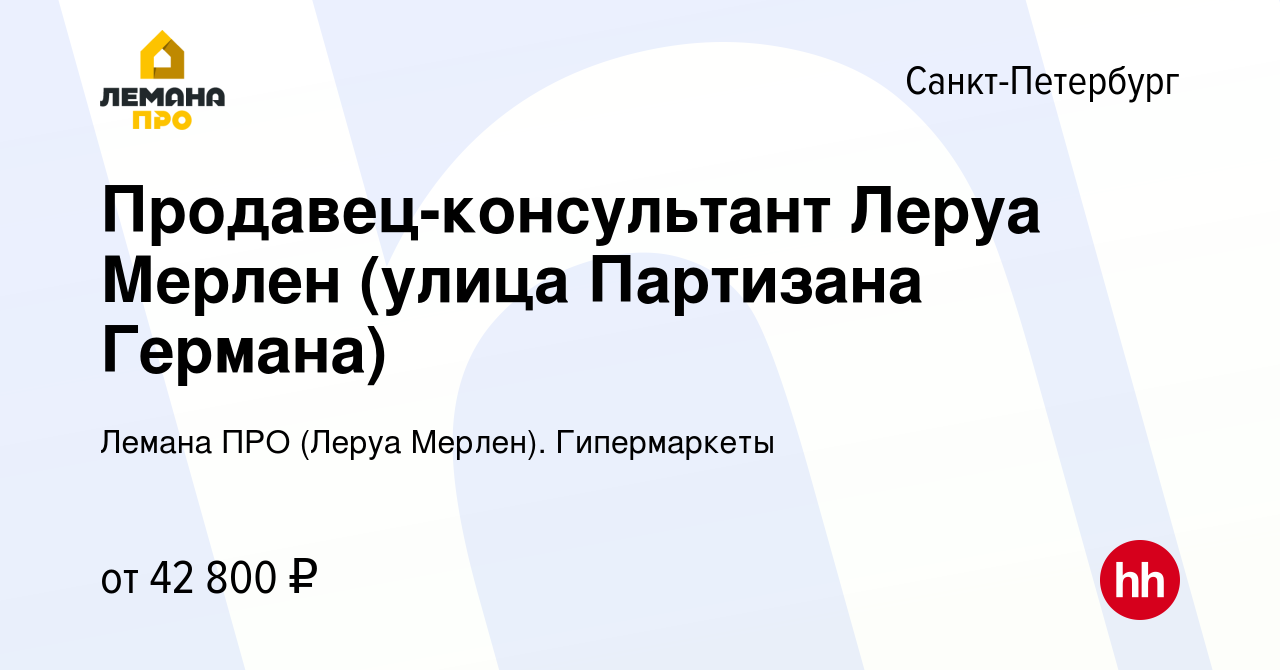 Вакансия Продавец-консультант Леруа Мерлен (улица Партизана Германа) в  Санкт-Петербурге, работа в компании Леруа Мерлен. Гипермаркеты (вакансия в  архиве c 6 октября 2022)