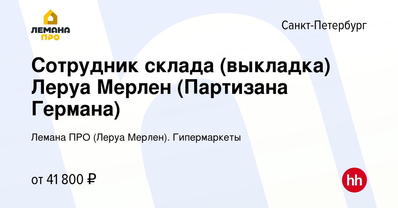 Вакансия Сотрудник склада (выкладка) Леруа Мерлен (Партизана Германа) в  Санкт-Петербурге, работа в компании Лемана ПРО (Леруа Мерлен). Гипермаркеты  (вакансия в архиве c 15 июля 2021)