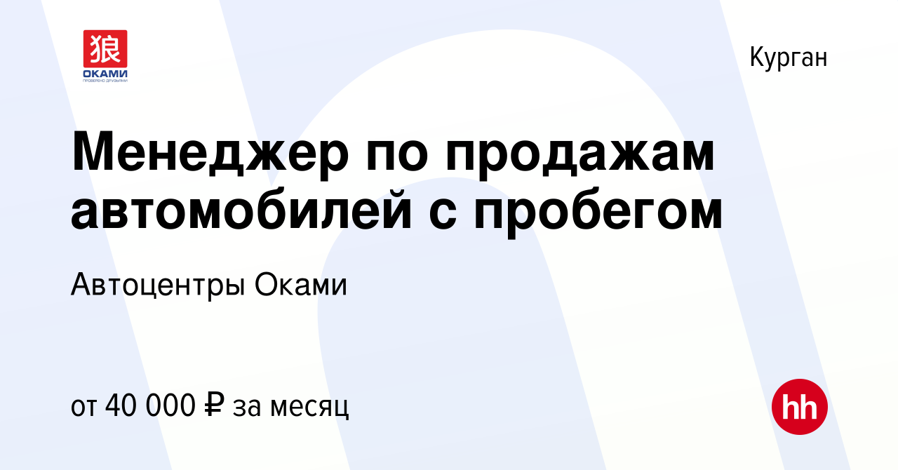 Вакансия Менеджер по продажам автомобилей с пробегом в Кургане, работа в  компании Автоцентры Оками (вакансия в архиве c 8 июля 2021)