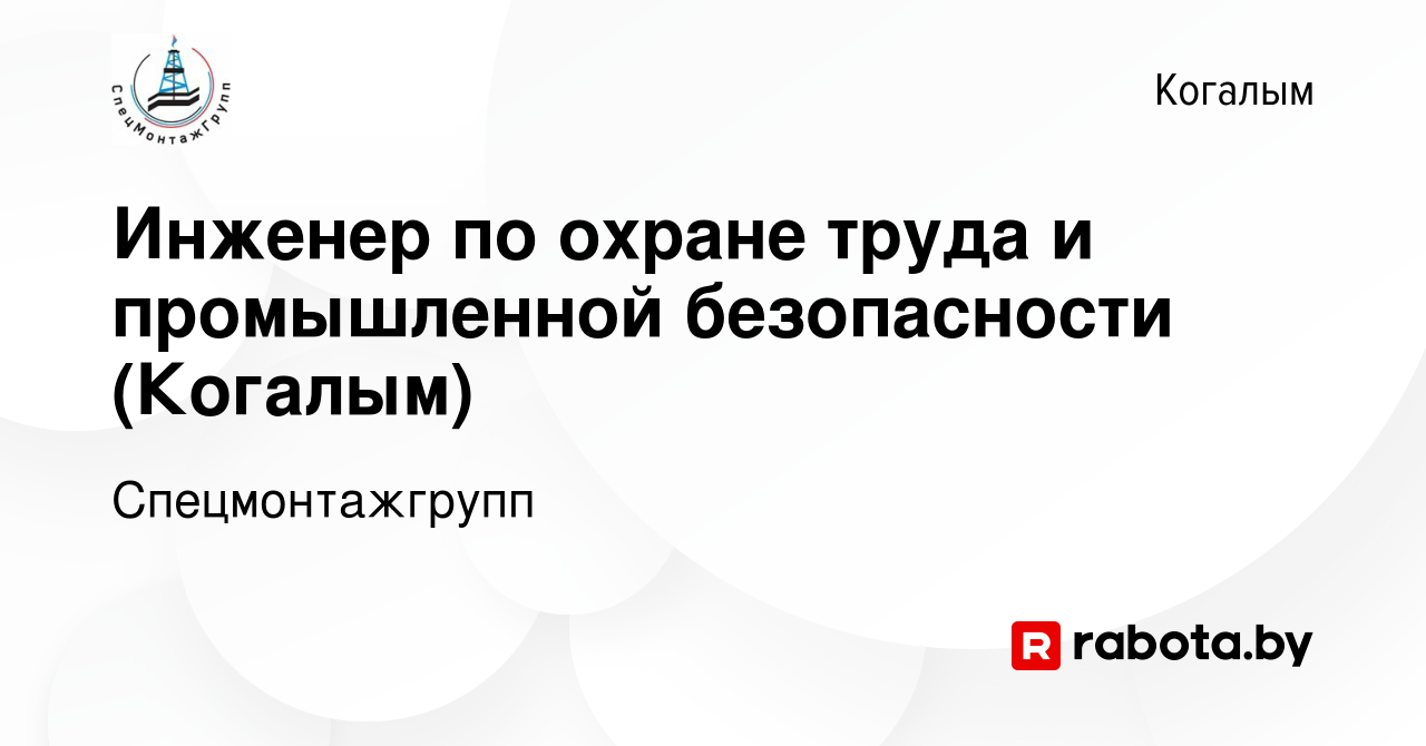 Вакансия Инженер по охране труда и промышленной безопасности (Когалым) в  Когалыме, работа в компании Спецмонтажгрупп (вакансия в архиве c 3 июля  2021)