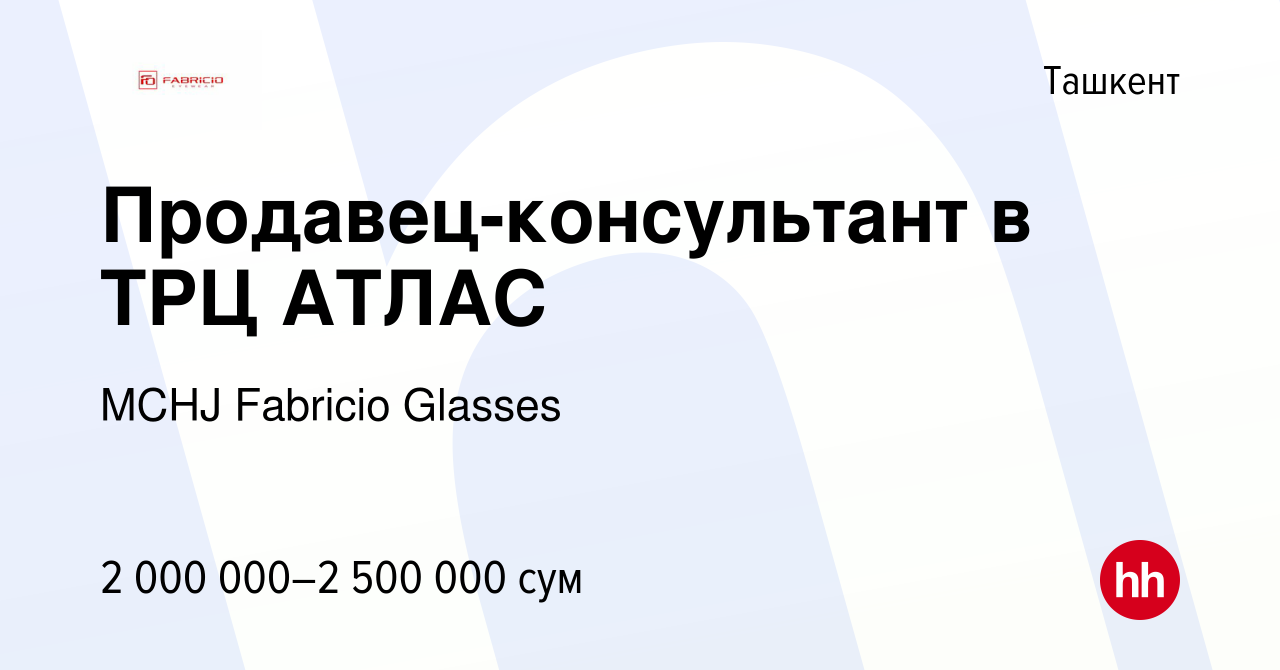 Вакансия Продавец-консультант в ТРЦ АТЛАС в Ташкенте, работа в компании  MCHJ Fabricio Glasses (вакансия в архиве c 3 июля 2021)