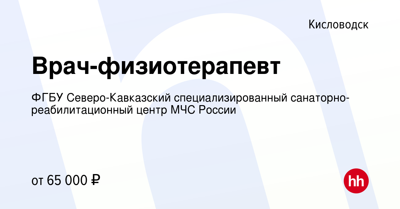 Вакансия Врач-физиотерапевт в Кисловодске, работа в компании ФГБУ Северо- Кавказский специализированный санаторно-реабилитационный центр МЧС России  (вакансия в архиве c 15 октября 2023)