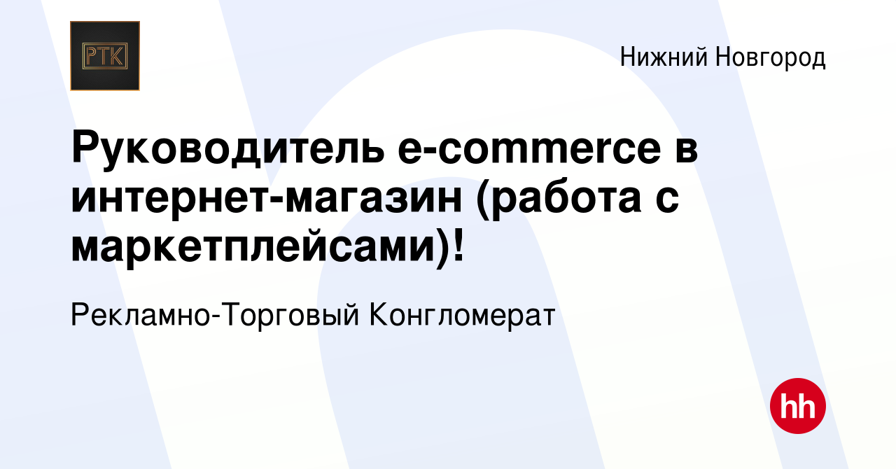 Вакансия Руководитель e-commerce в интернет-магазин (работа с  маркетплейсами)! в Нижнем Новгороде, работа в компании Рекламно-Торговый  Конгломерат (вакансия в архиве c 4 июля 2021)