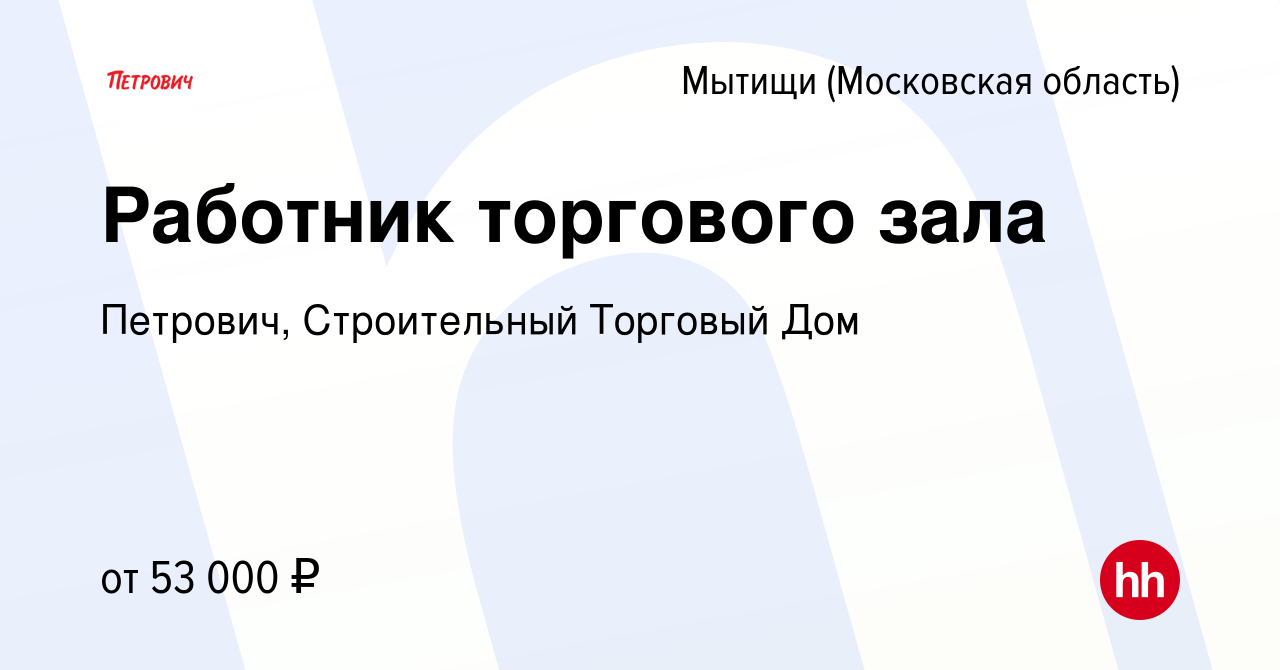 Вакансия Работник торгового зала в Мытищах, работа в компании Петрович,  Строительный Торговый Дом (вакансия в архиве c 1 октября 2021)