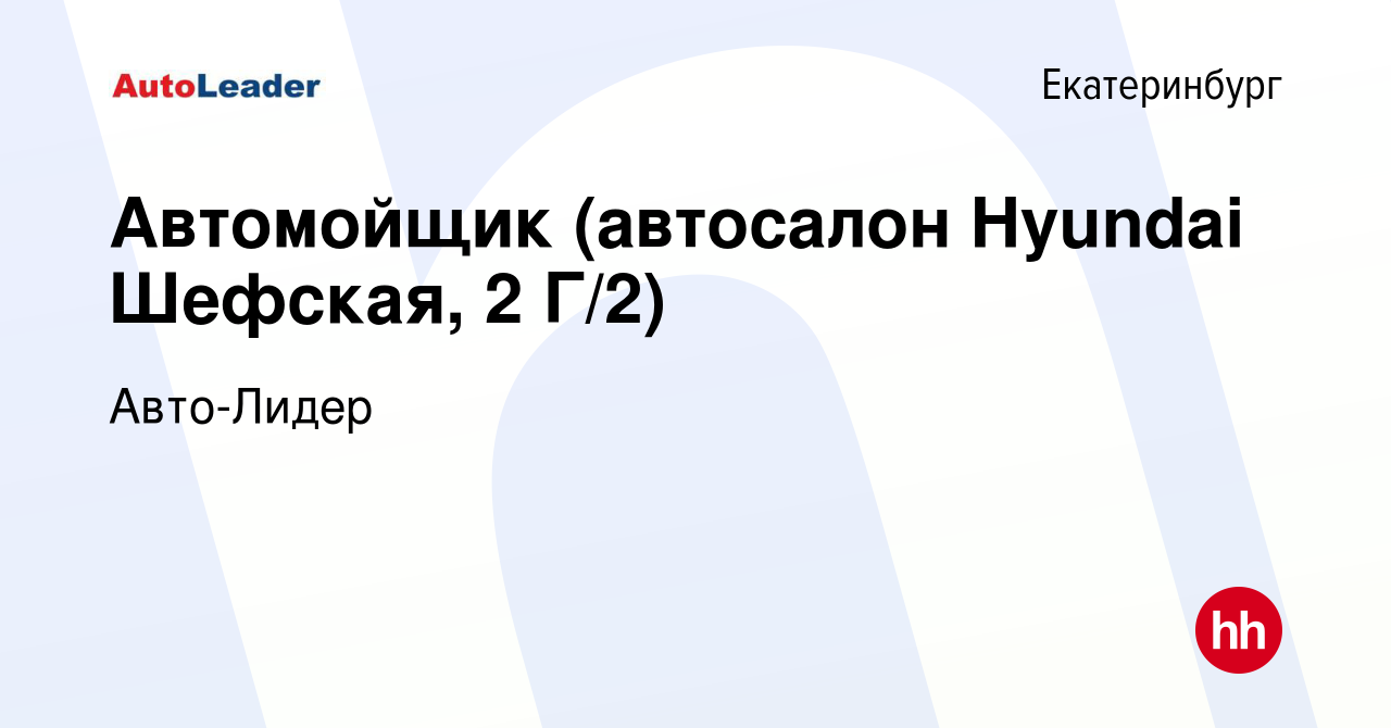 Вакансия Автомойщик (автосалон Hyundai Шефская, 2 Г/2) в Екатеринбурге,  работа в компании Авто-Лидер (вакансия в архиве c 31 марта 2022)