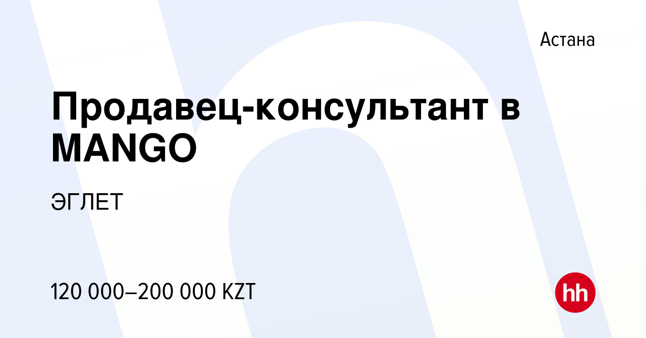 Вакансия Продавец-консультант в MANGO в Астане, работа в компании ЭГЛЕТ  (вакансия в архиве c 7 июля 2021)