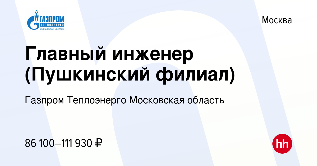 Вакансия Главный инженер (Пушкинский филиал) в Москве, работа в компании Газпром  Теплоэнерго Московская область (вакансия в архиве c 8 июля 2021)