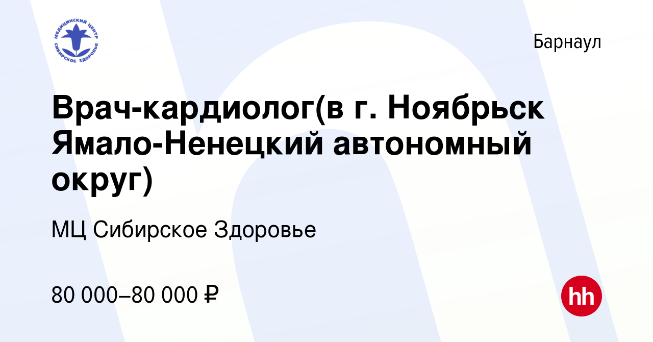 Вакансия Врач-кардиолог(в г. Ноябрьск Ямало-Ненецкий автономный округ) в  Барнауле, работа в компании МЦ Сибирское Здоровье (вакансия в архиве c 8  июля 2021)