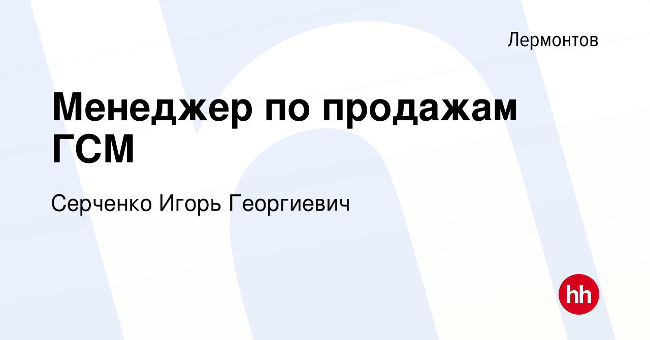 Вакансия Менеджер по продажам ГСМ в Лермонтове, работа в компании Серченко  Игорь Георгиевич (вакансия в архиве c 9 июля 2021)