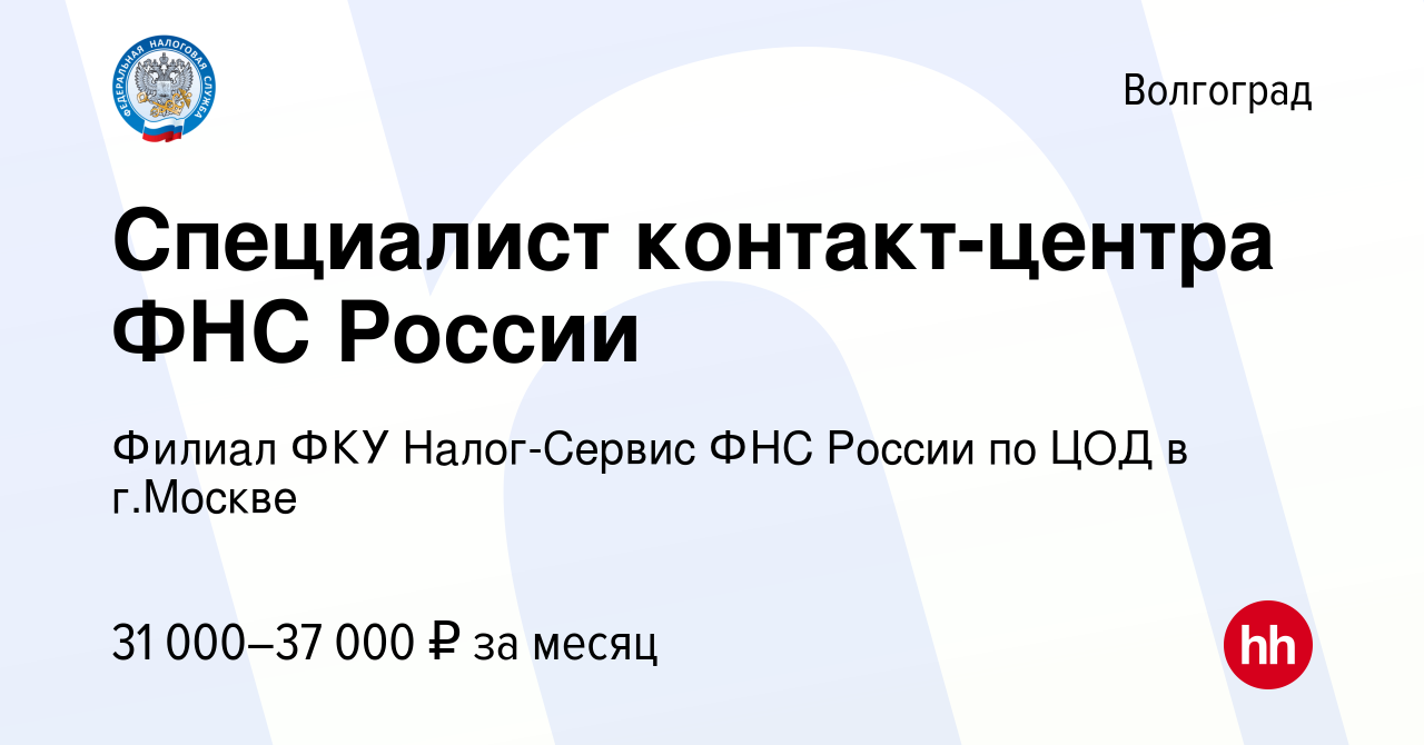 Вакансия Специалист контакт-центра ФНС России в Волгограде, работа в  компании Филиал ФКУ Налог-Сервис ФНС России по ЦОД в г.Москве (вакансия в  архиве c 12 июня 2023)