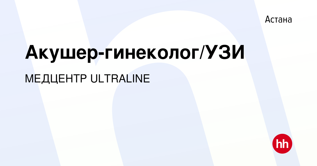 Вакансия Акушер-гинеколог/УЗИ в Астане, работа в компании МЕДЦЕНТР  ULTRALINE (вакансия в архиве c 10 июля 2021)