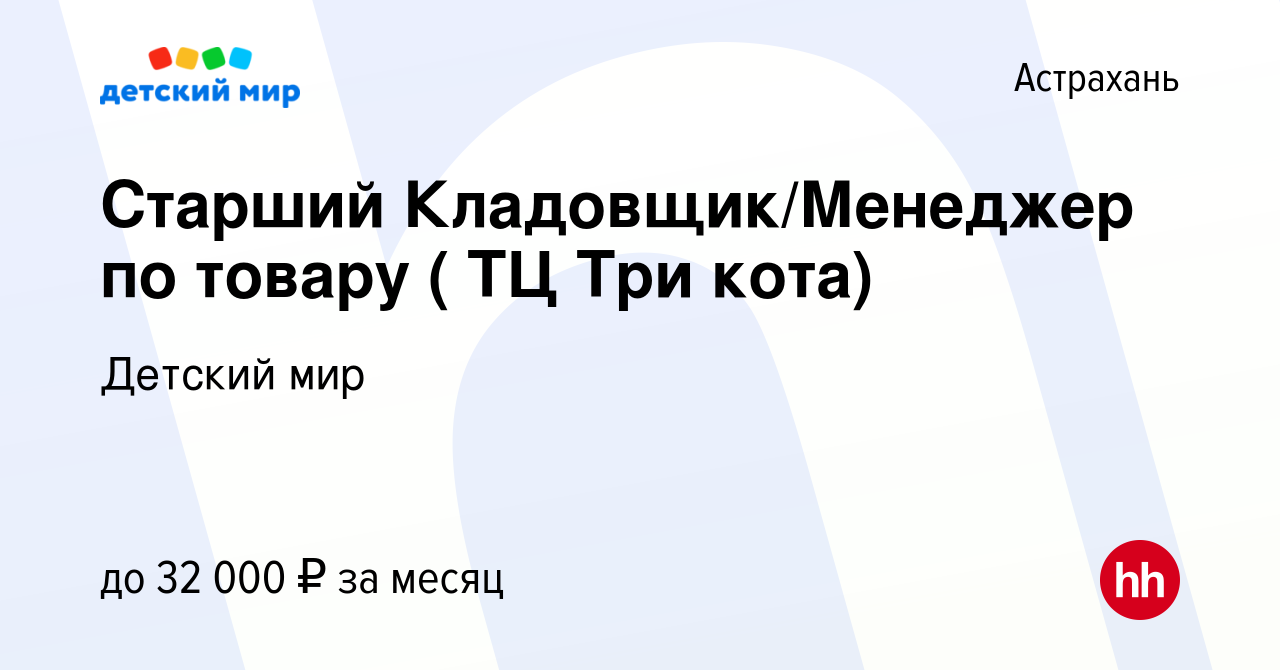 Вакансия Старший Кладовщик/Менеджер по товару ( ТЦ Три кота) в Астрахани,  работа в компании Детский мир (вакансия в архиве c 25 июня 2021)