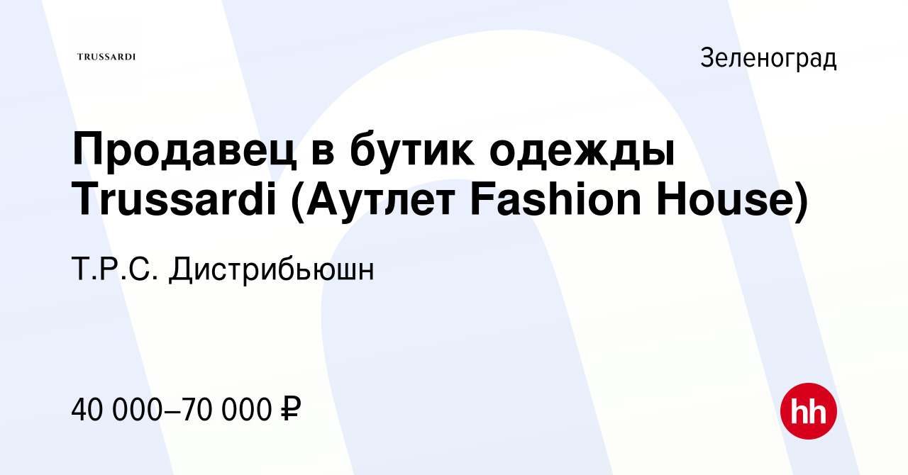 Вакансия Продавец в бутик одежды Trussardi (Аутлет Fashion House) в  Зеленограде, работа в компании Т.Р.С. Дистрибьюшн (вакансия в архиве c 11  июля 2021)