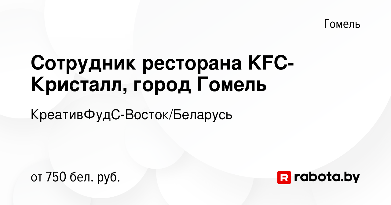 Вакансия Сотрудник ресторана KFC-Кристалл, город Гомель в Гомеле, работа в  компании КреативФудС-Восток/Беларусь (вакансия в архиве c 14 июля 2021)