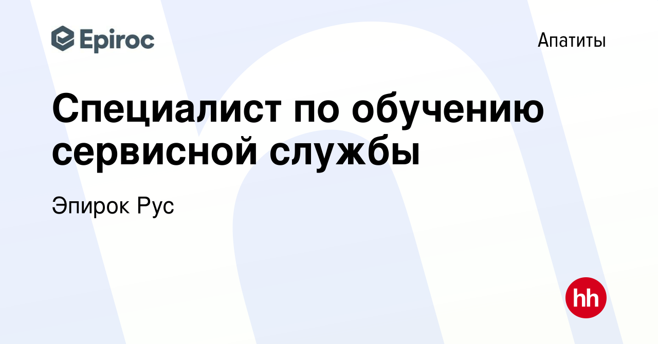 Вакансия Специалист по обучению сервисной службы в Апатитах, работа в  компании Эпирок Рус (вакансия в архиве c 14 июля 2021)