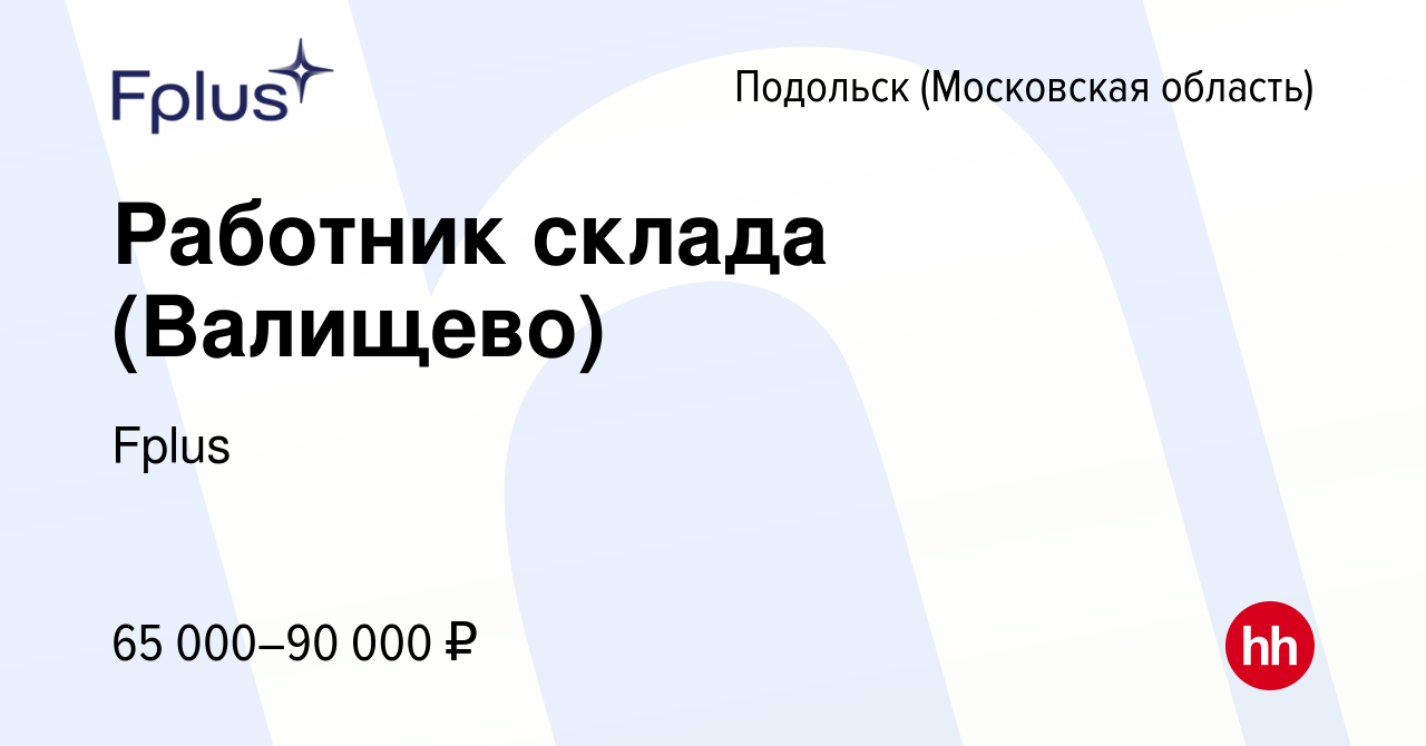 Вакансия Работник склада (Валищево) в Подольске (Московская область), работа  в компании Fplus (вакансия в архиве c 16 января 2022)