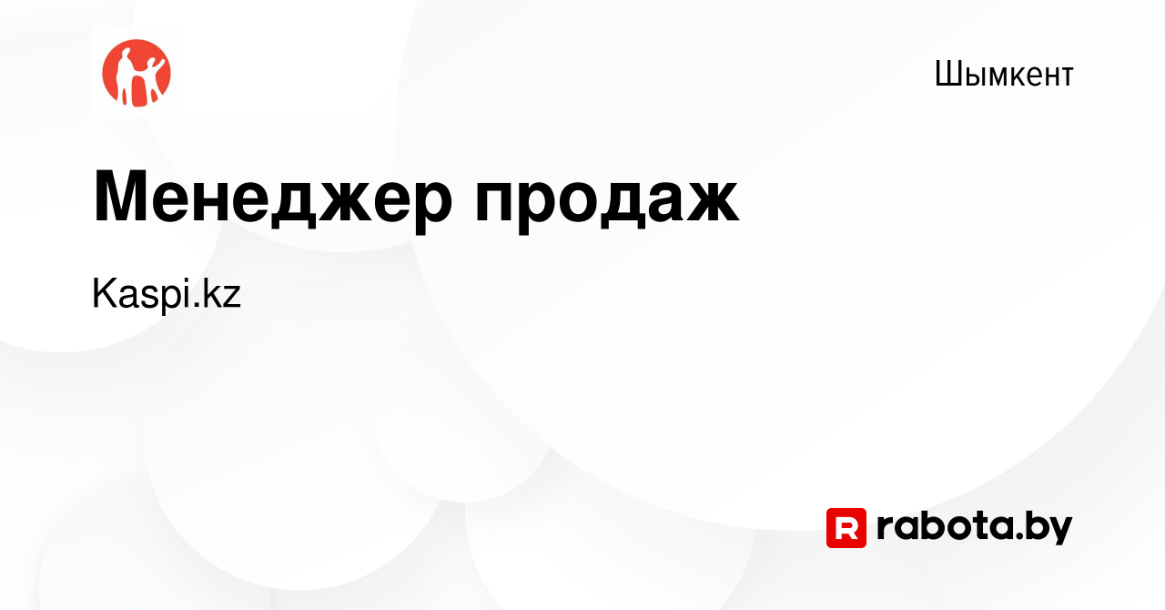 Вакансия Менеджер продаж в Шымкенте, работа в компании Kaspi.kz (вакансия в  архиве c 15 июля 2021)