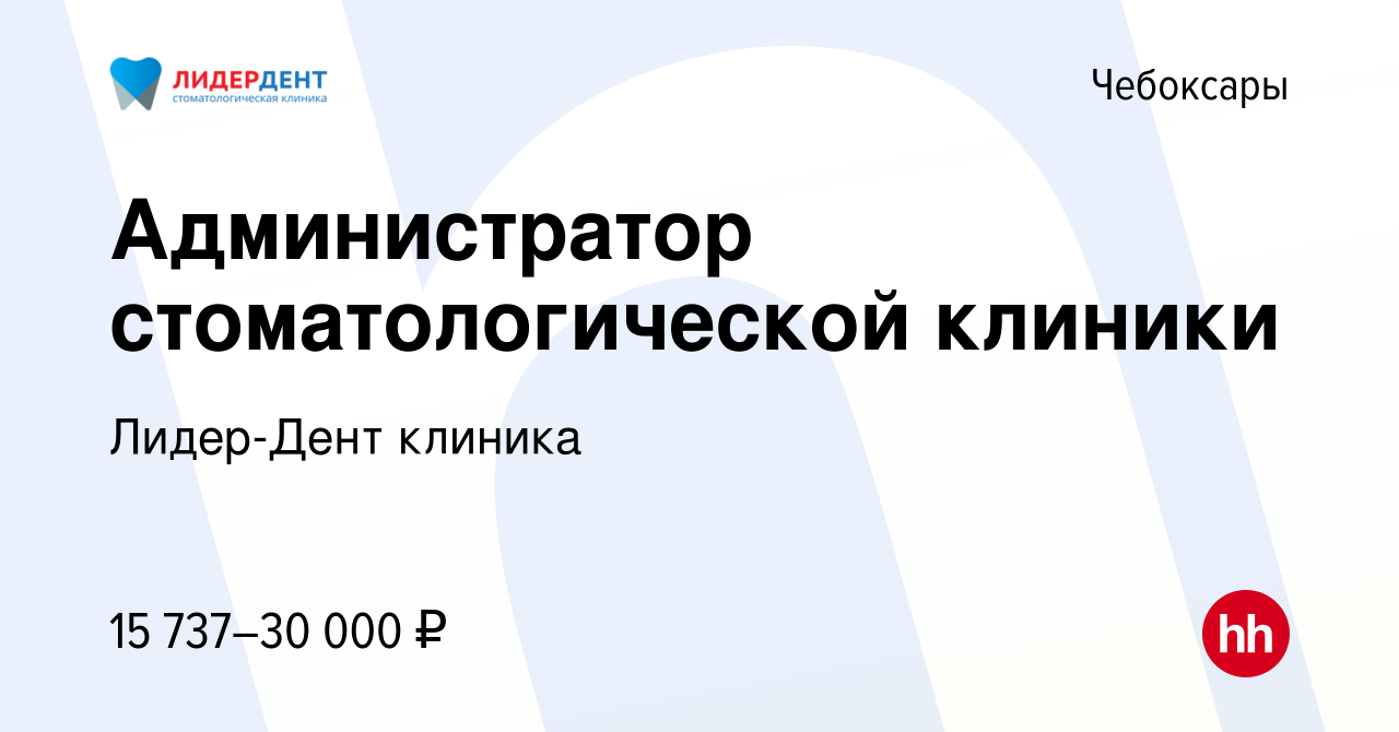 Вакансия Администратор стоматологической клиники в Чебоксарах, работа в  компании Лидер-Дент клиника (вакансия в архиве c 16 июля 2021)