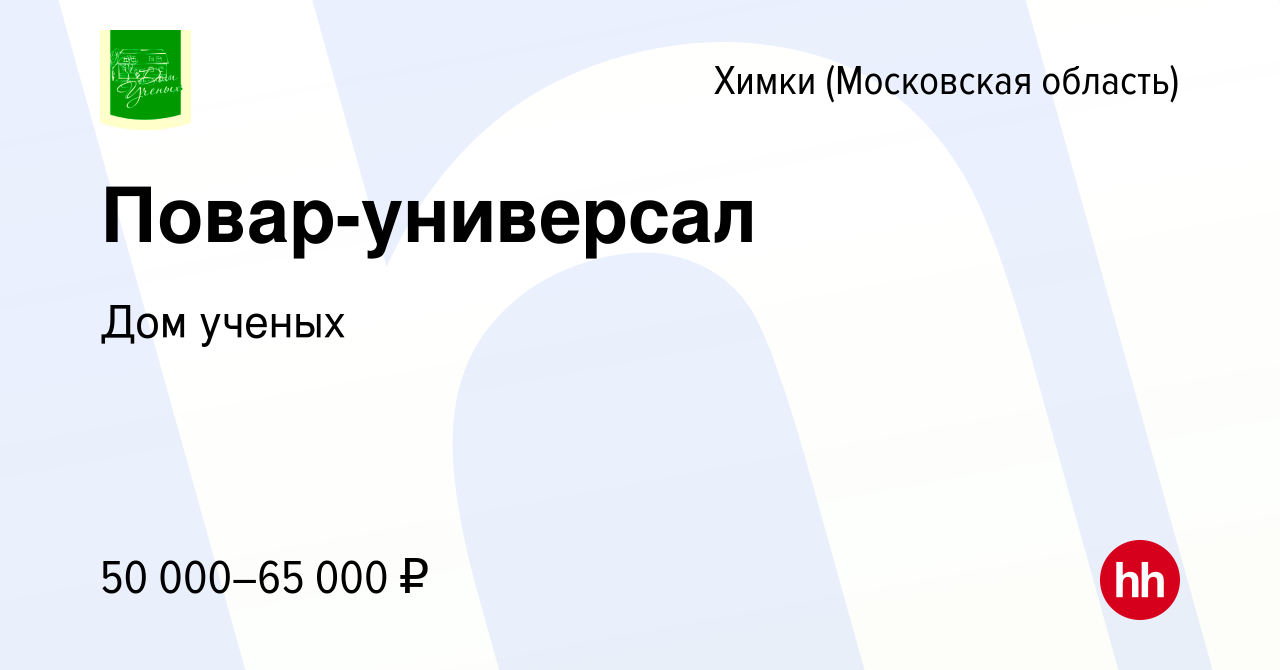 Вакансия Повар-универсал в Химках, работа в компании Дом ученых (вакансия в  архиве c 16 июля 2021)