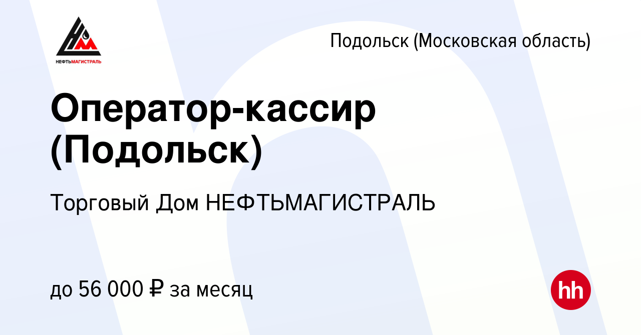 Вакансия Оператор-кассир (Подольск) в Подольске (Московская область),  работа в компании Торговый Дом НЕФТЬМАГИСТРАЛЬ (вакансия в архиве c 27  октября 2021)