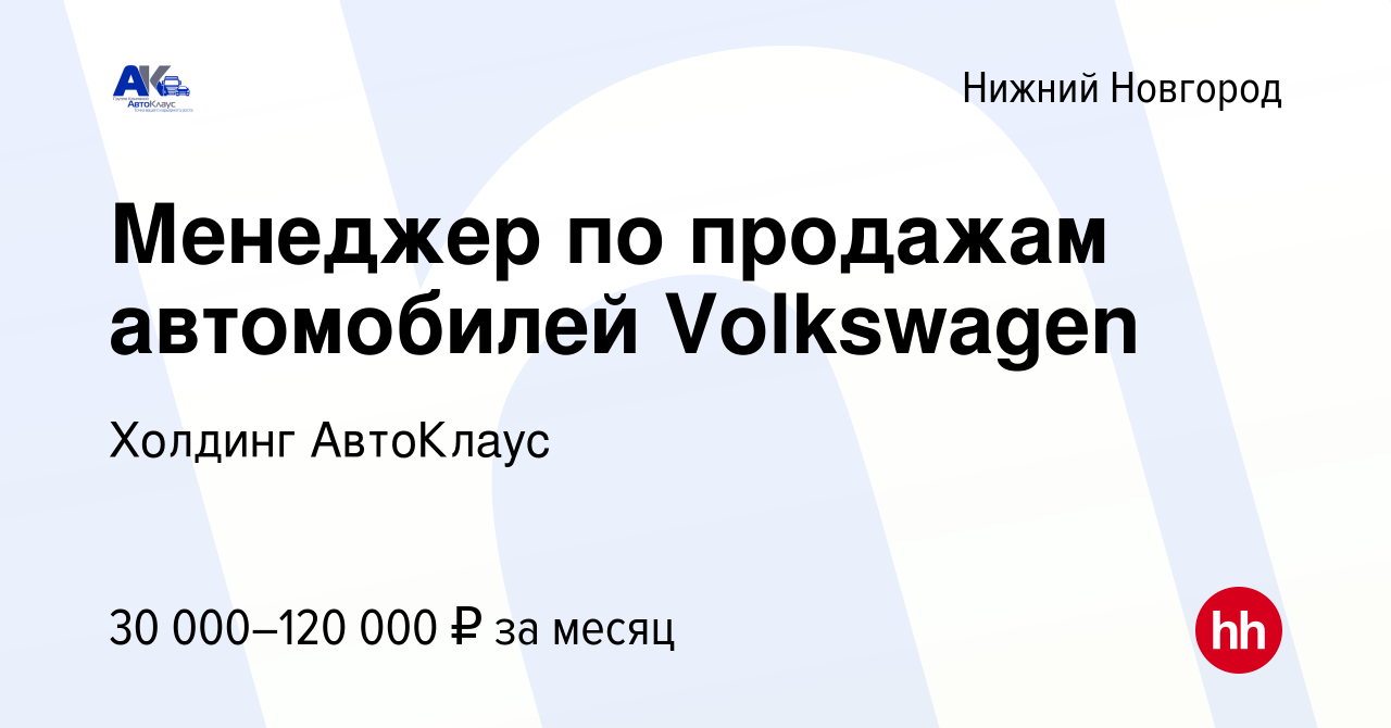 Вакансия Менеджер по продажам автомобилей Volkswagen в Нижнем Новгороде,  работа в компании Холдинг АвтоКлаус (вакансия в архиве c 15 августа 2021)