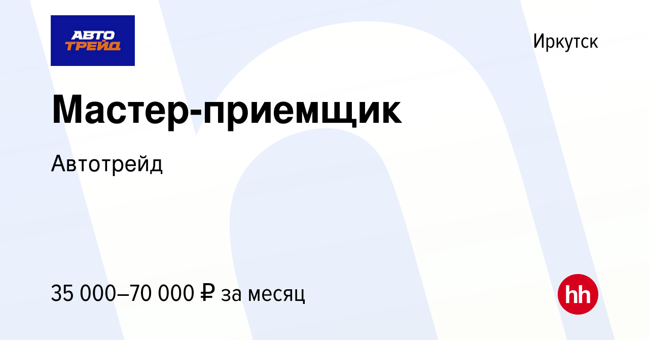 Вакансия Мастер-приемщик в Иркутске, работа в компании Автотрейд (вакансия  в архиве c 20 июля 2021)